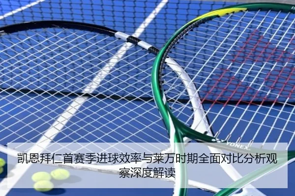 凯恩拜仁首赛季进球效率与莱万时期全面对比分析观察深度解读