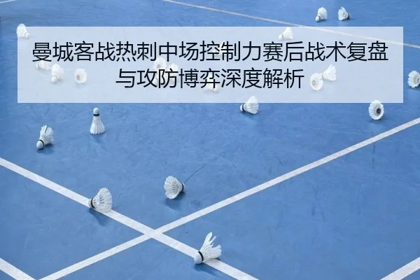 曼城客战热刺中场控制力赛后战术复盘与攻防博弈深度解析